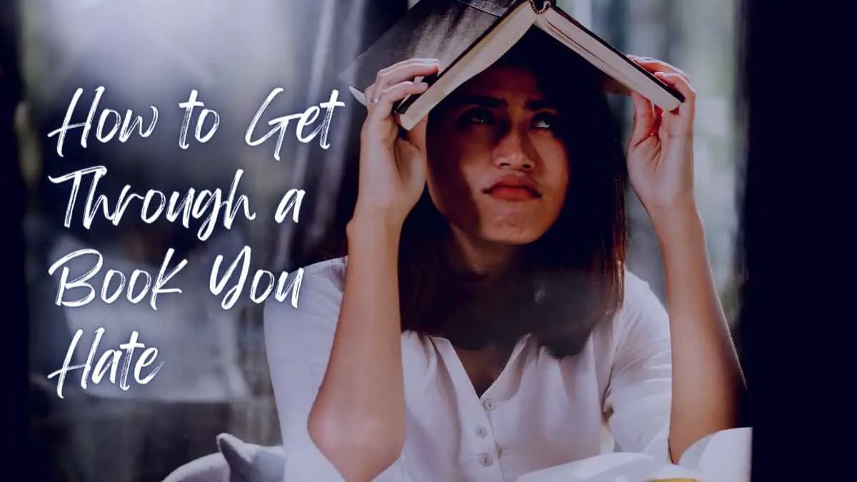 How to Get Through a Book You Hate: 7 Tips for Books You Must Finish