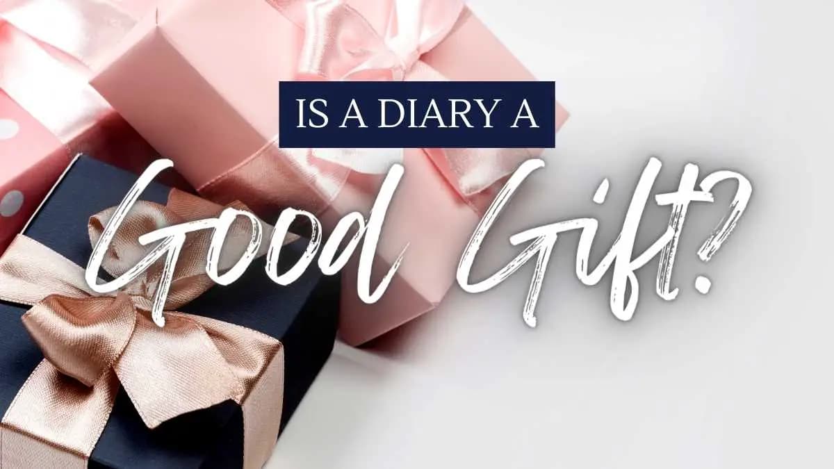 Is A Diary A Good Gift? How to Make Sure your Present is Perfect