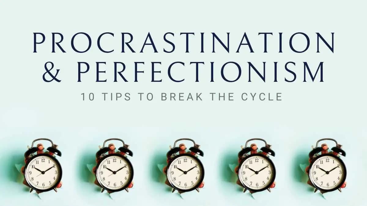 Overcoming Procrastination and Perfectionism: 10 Tips to Stop the Cycle