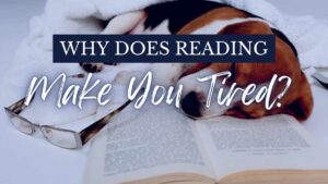 why does reading make you tired