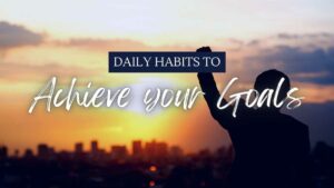daily habits to achieve your goals